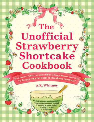 The Unofficial Strawberry Shortcake Cookbook: From Blueberry's Berry Versatile Muffins to Orange Blossom Layer Cake, 75 Recipes from the World of Strawberry Shortcake! (Unofficial Cookbook)