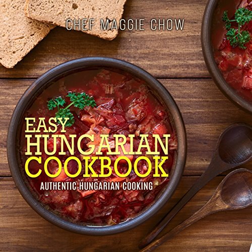 Easy Hungarian Cookbook: Authentic Hungarian Cooking (Hungarian Cookbook, Hungarian Recipes, Hungarian Cooking Book 1)