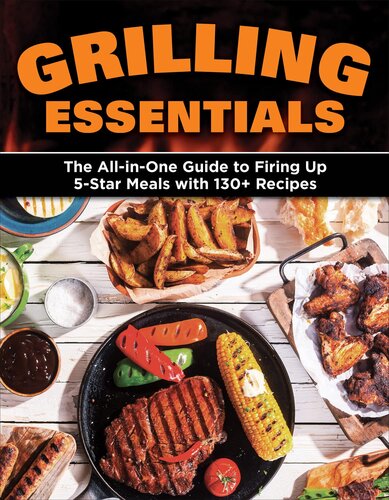 Grilling Essentials: The All-in-One Guide to Firing Up 5-Star Meals with 130+ Recipes (Creative Homeowner) Tools & Techniques to Master Your Grill and Make Delicious Burgers, Steaks, Ribs, & Seafood
