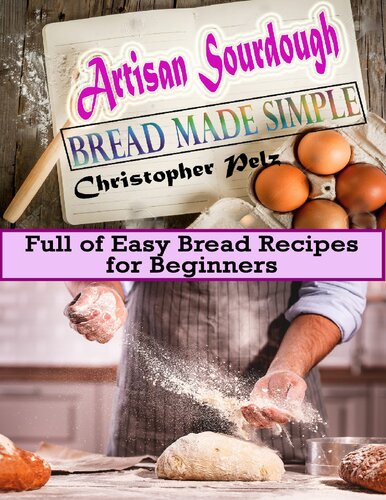 Artisan Sourdough Bread Made Simple: Full of Easy Bread Recipes for Beginners