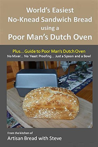 World’s Easiest No-Knead Sandwich Bread using a Poor Man’s Dutch Oven (Plus… Guide to Poor Man’s Dutch Ovens): From the kitchen of Artisan Bread with Steve
