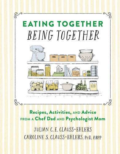 Eating Together, Being Together: Recipes, Activities, and Advice from a Chef Dad and Psychologist Mom