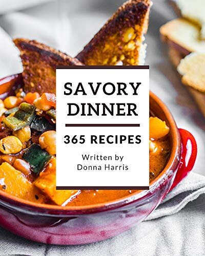 365 Savory Dinner Recipes: Make Cooking at Home Easier with Dinner Cookbook!