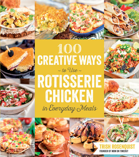 100 Creative Ways to Use Rotisserie Chicken in Everyday Meals