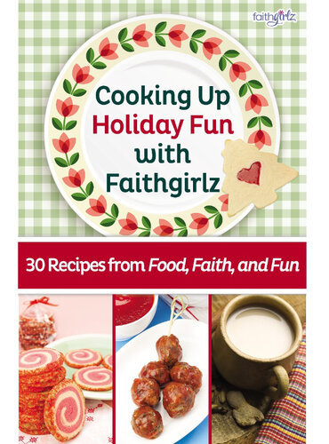 Cooking Up Holiday Fun with Faithgirlz: 30 Recipes from Food, Faith, and Fun