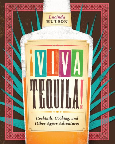 Viva Tequila!: Cocktails, Cooking, and Other Agave Adventures