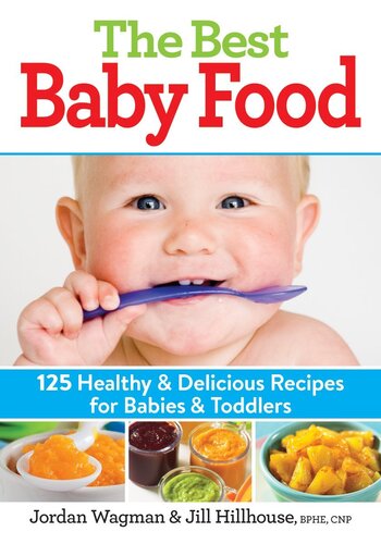 The Best Baby Food: 125 Healthy and Delicious Recipes for Babies and Toddlers