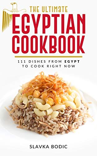 The Ultimate Egyptian Cookbook: 111 Dishes from Egypt To Cook Right Now (World Cuisines Book 17)