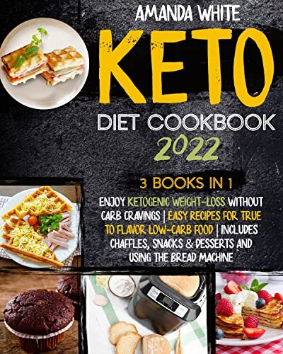 KETO DIET COOKBOOK 2022: Enjoy Ketogenic Weight-Loss without Carb Cravings | Easy Recipes for True to Flavor Low-Carb Food | Includes Chaffles, Snacks & Desserts and Using the Bread Machine