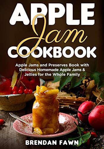 Apple Jam Cookbook: Apple Jams and Preserves Book with Delicious Homemade Apple Jams and Jellies for the Whole Family (Sunny Harvest in Jars 14)