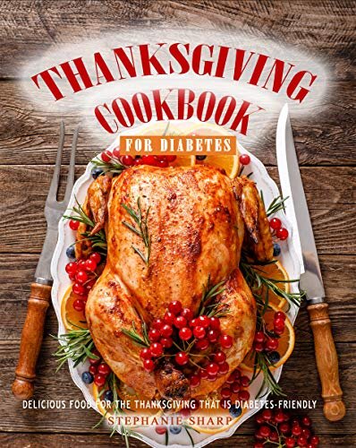 Thanksgiving Cookbook for Diabetes: Delicious Food for The Thanksgiving That is Diabetes-Friendly