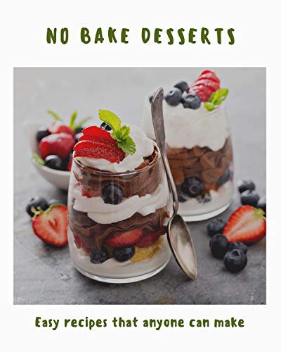 No Bake Desserts: Easy Recipes that Anyone can Make