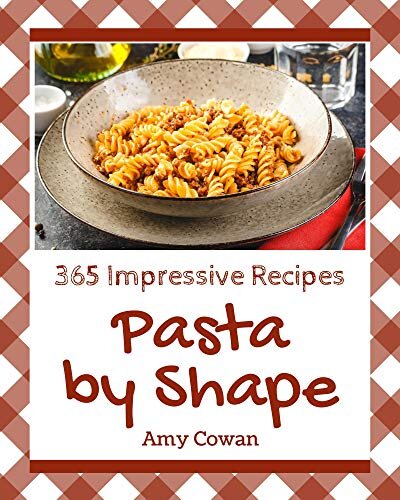 365 Impressive Pasta by Shape Recipes: Best-ever Pasta by Shape Cookbook for Beginners
