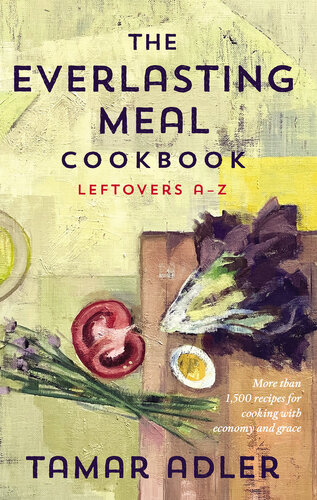 The Everlasting Meal Cookbook: Leftovers A-Z