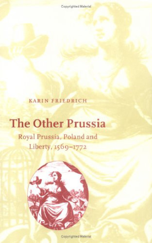 The Other Prussia: Royal Prussia, Poland and Liberty, 1569-1772