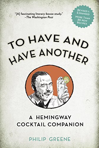To Have and Have Another Revised Edition: A Hemingway Cocktail Companion