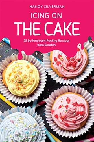 Icing on the Cake: 25 Buttercream Frosting Recipes from Scratch