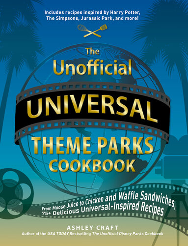 The Unofficial Universal Theme Parks Cookbook: From Moose Juice to Chicken and Waffle Sandwiches, 75+ Delicious Universal-Inspired Recipes (Unofficial Cookbook)