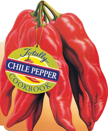 Totally Chile Pepper Cookbook (Totally Cookbooks) (Totally Cookbooks Series)