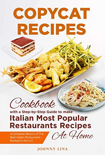 Copycat Recipes: A COMPLETE Step-by-Step Cookbook Guide to make Italian Most Popular Restaurants Recipes at Home ( Olive Garden, Maggiano's Little Italy, Carrabba's Italian Grill, Romano's Grill )