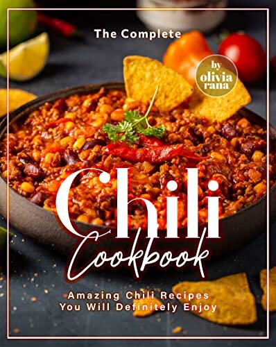 The Complete Chili Cookbook: Amazing Chili Recipes You Will Definitely Enjoy