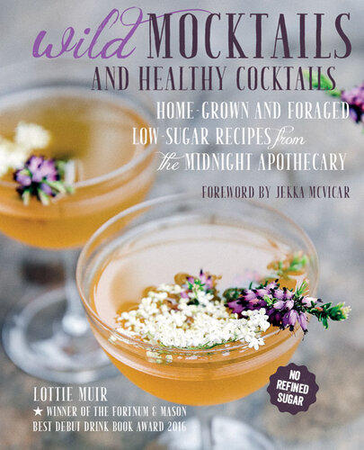 Wild Mocktails and Healthy Cocktails: Home-grown and foraged low-sugar recipes from the Midnight Apothecary