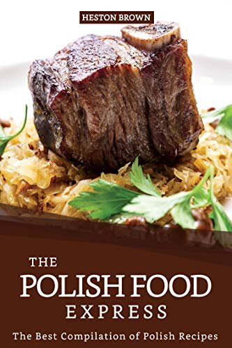 The Polish Food Express: The Best Compilation of Polish Recipes