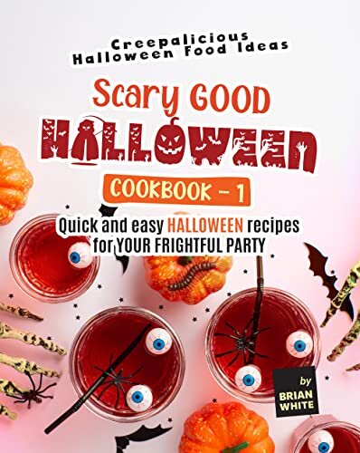 Scary Good Halloween Cookbook - 1: Quick and Easy Halloween Recipes for Your Frightful Party (Creepalicious Halloween Food Ideas)