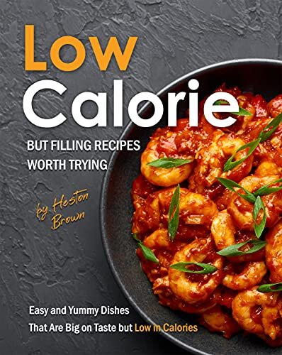 Low-Calorie but Filling Recipes Worth Trying: Easy and Yummy Dishes That Are Big on Taste but Low in Calories