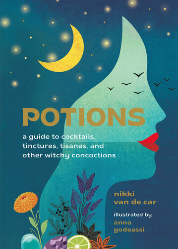 Potions: A Guide to Cocktails, Tinctures, Tisanes, and Other Witchy Concoctions