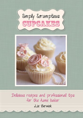 Simply Scrumptious Cupcakes: Delicious recipes and professional tips for the home baker