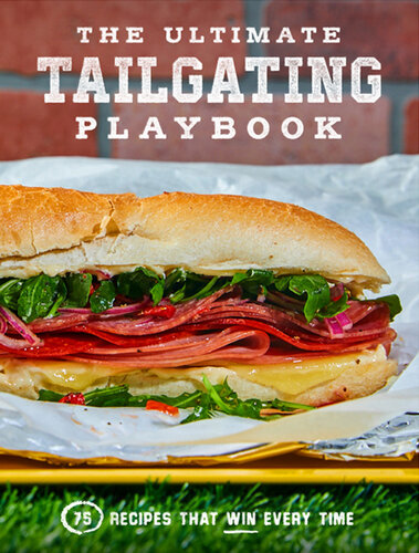 The Ultimate Tailgating Playbook: 75 Recipes That Win Every Time