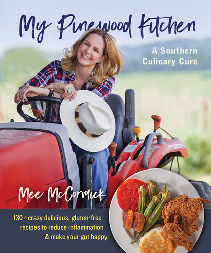 My Pinewood Kitchen, A Southern Culinary Cure: 130+ Crazy Delicious, Gluten-Free Recipes to Reduce Inflammation and Make Your Gut Happy 