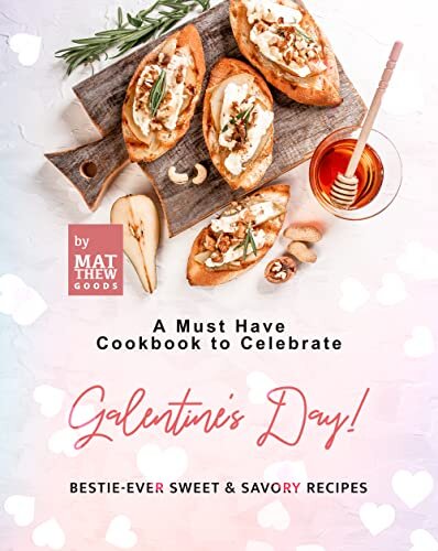 A Must Have Cookbook to Celebrate Galentine's Day!: Bestie-Ever Sweet & Savory Recipes