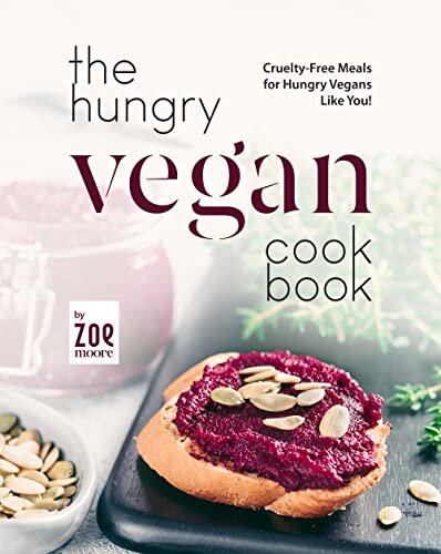 The Hungry Vegan Cookbook: Cruelty-Free Meals for Hungry Vegans Like You!