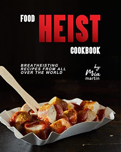 Food Heist Cookbook: Breatheisting Recipes from All Over the World