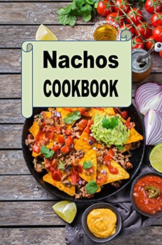 Nachos Cookbook (Mexican Cookbook 5)