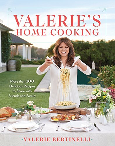 Valerie's Home Cooking: More than 100 Delicious Recipes to Share with Friends and Family
