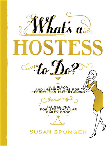 What's a Hostess to Do?: 313 Ideas and Inspirations for Effortless Entertaining