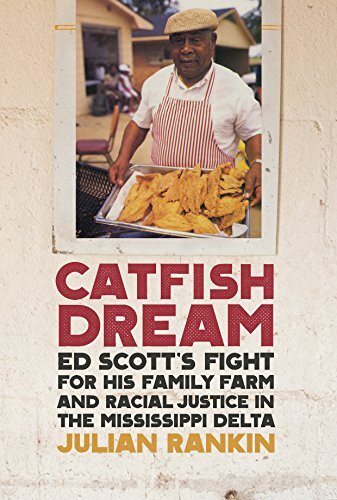 Catfish Dream: Ed Scott's Fight for His Family Farm and Racial Justice in the Mississippi Delta (Southern Foodways Alliance Studies in Culture, People, and Place Ser. Book 2)
