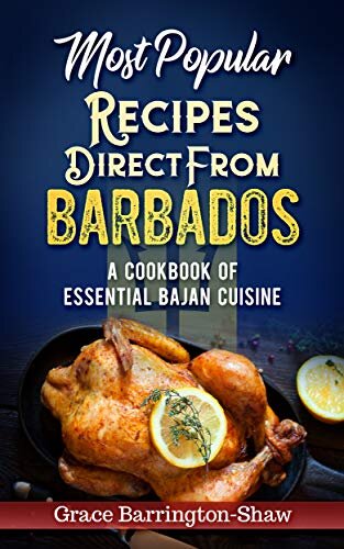 Most Popular Recipes Direct from Barbados: A Cookbook of Essential Bajan Cuisine