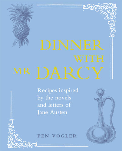 Dinner with Mr Darcy: Recipes Inspired By the Novels and Letters of Jane Austen