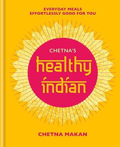 Chetna's Healthy Indian: Everyday family meals effortlessly good for you