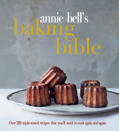 Annie Bell's Baking Bible: Over 200 triple-tested recipes that you'll want to cook again and again
