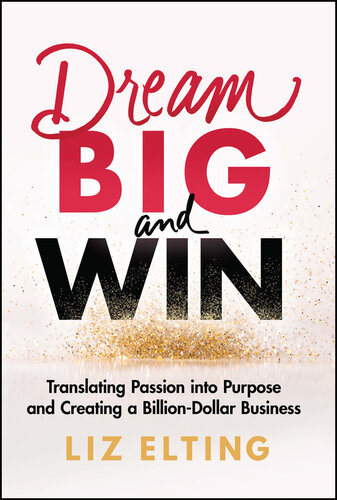 Dream Big and Win: Translating Passion into Purpose and Creating a Billion-Dollar Business