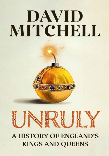 Unruly: The Ridiculous History of England's Kings and Queens