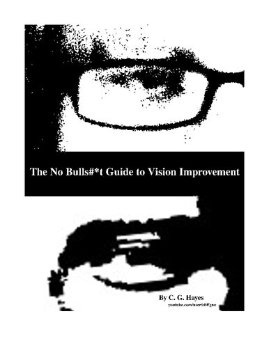 The No Bulls#*t Guide to Vision Improvement by C. G. Hayes (Myopia and Astigmatism)