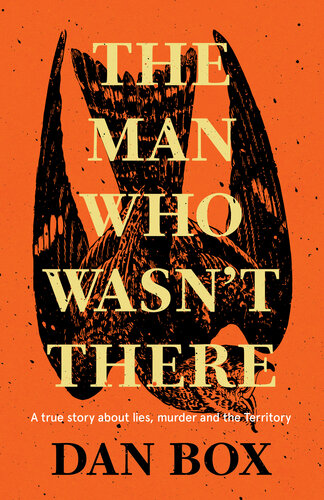 The Man Who Wasn't There: A True Story about Lies, Murder and the Territory