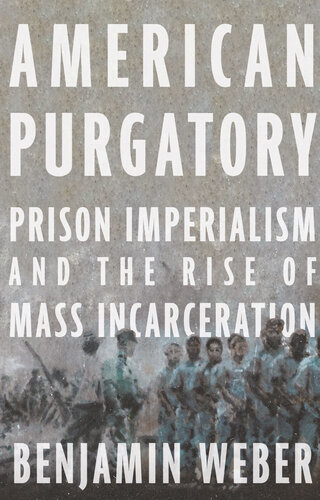 American Purgatory: Prison Imperialism and the Rise of Mass Incarceration