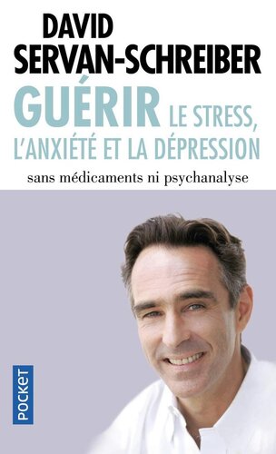 Guérir, le stress, l'anxiété, la dépression sans médicament ni psychanalyse